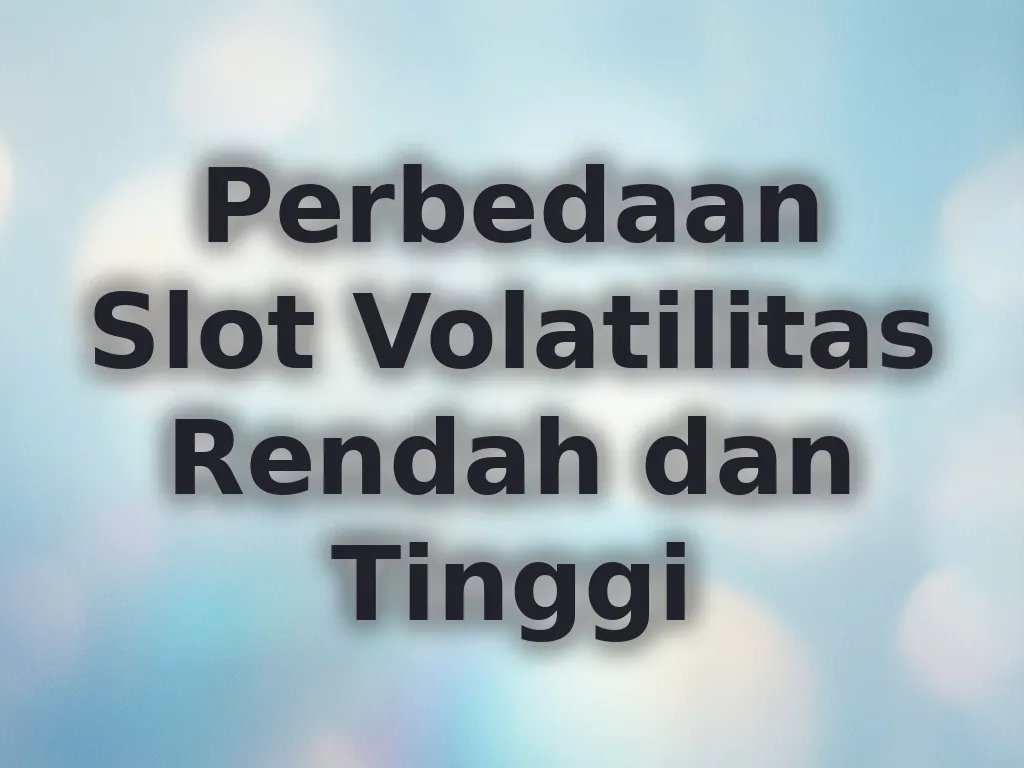 Perbedaan Slot Volatilitas Rendah dan Tinggi