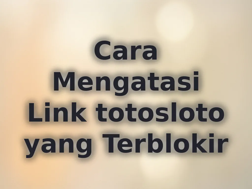 Cara Mengatasi Link totosloto yang Terblokir